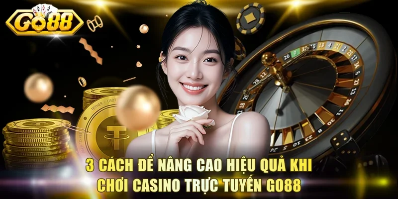 3 cách để nâng cao hiệu quả khi chơi casino trực tuyến Go88