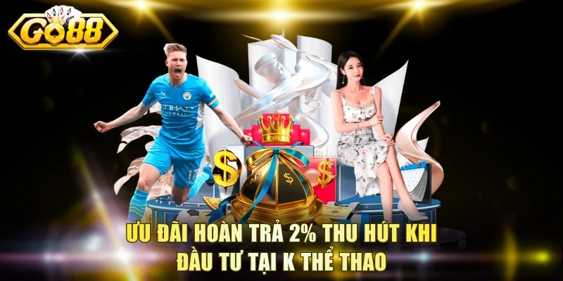 Ưu đãi hoàn trả 2% thu hút khi đầu tư tại K thể thao